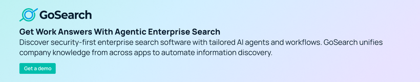 Get Work Answers With Agentic Enterprise Search
Discover security-first enterprise search software with tailored AI agents and workflows. GoSearch unifies company knowledge from across apps to automate information discovery.
