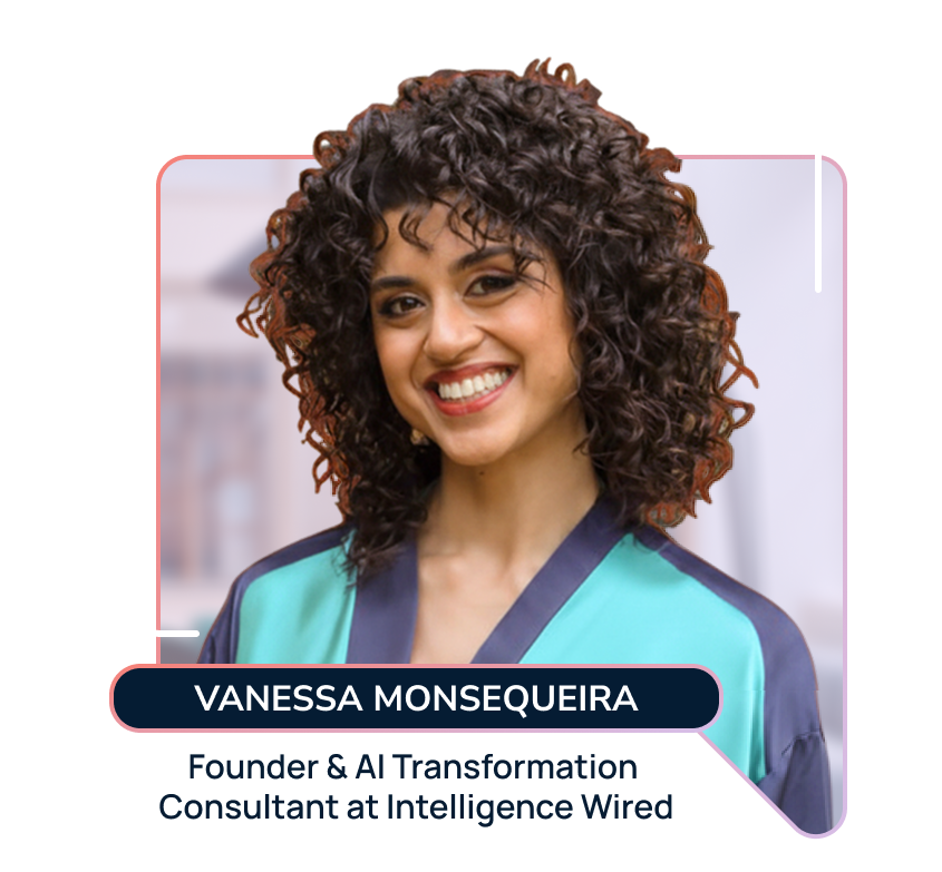 Vanessa Monsequeira, Founder and AI Transformation Consultant at Intelligence Wired